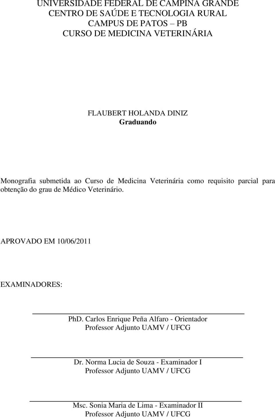 Veterinário. APROVADO EM 10/06/2011 EXAMINADORES: PhD. Carlos Enrique Peña Alfaro - Orientador Professor Adjunto UAMV / UFCG Dr.