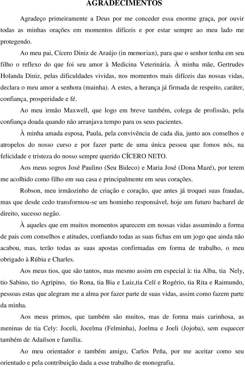 À minha mãe, Gertrudes Holanda Diniz, pelas dificuldades vividas, nos momentos mais difíceis das nossas vidas, declara o meu amor a senhora (mainha).