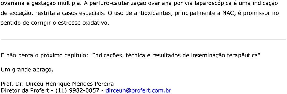 O uso de antioxidantes, principalmente a NAC, é promissor no sentido de corrigir o estresse oxidativo.