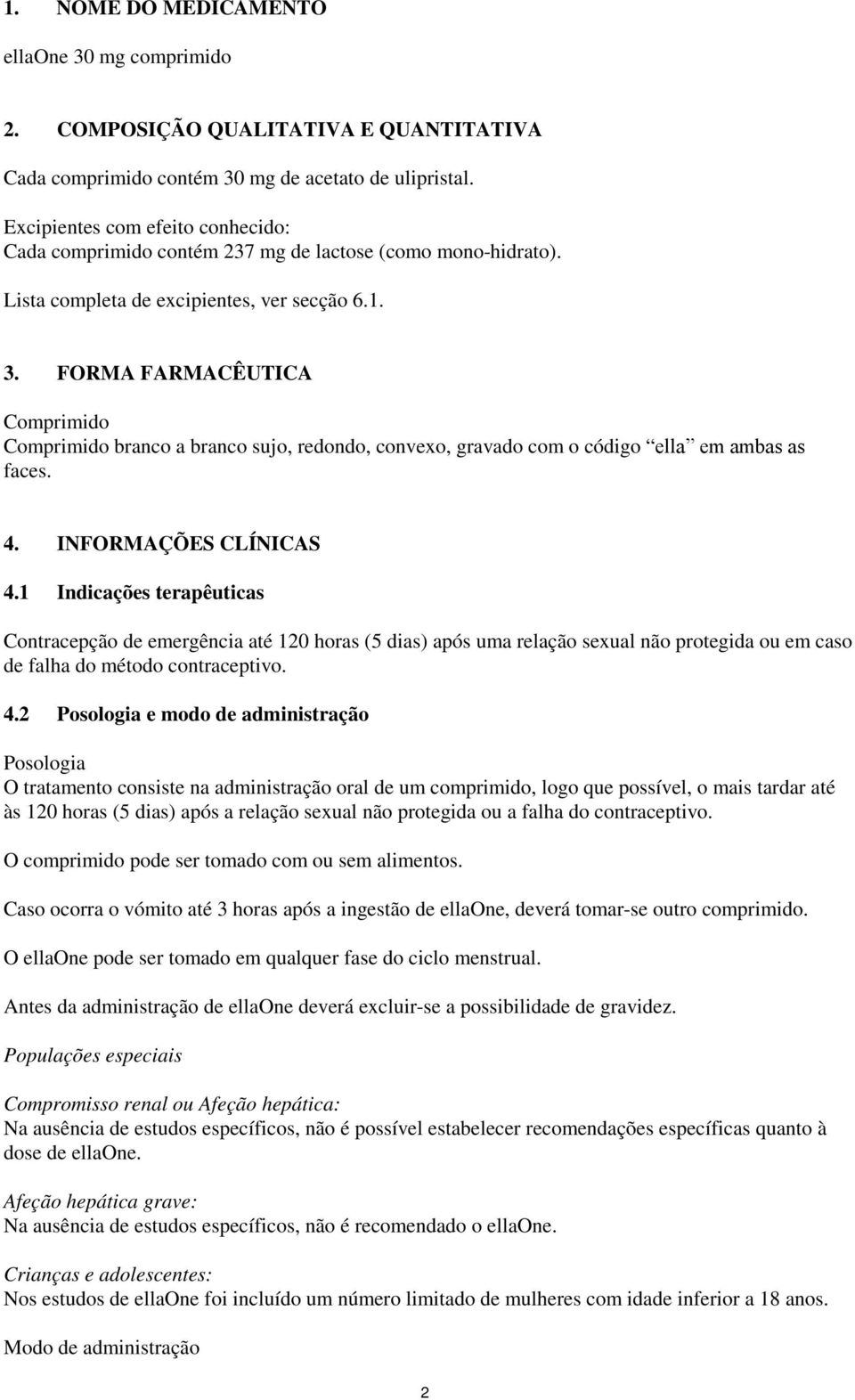 FORMA FARMACÊUTICA Comprimido Comprimido branco a branco sujo, redondo, convexo, gravado com o código еllа em ambas as faces. 4. INFORMAÇÕES CLÍNICAS 4.