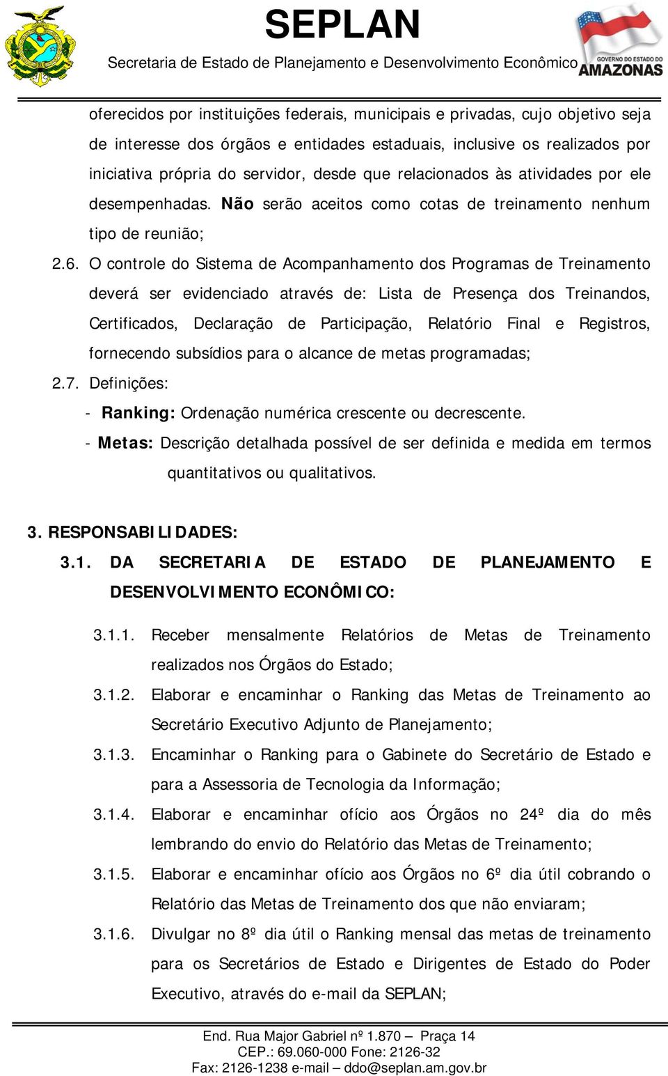 O controle do Sistema de Acompanhamento dos Programas de Treinamento deverá ser evidenciado através de: Lista de Presença dos Treinandos, Certificados, Declaração de Participação, Relatório Final e