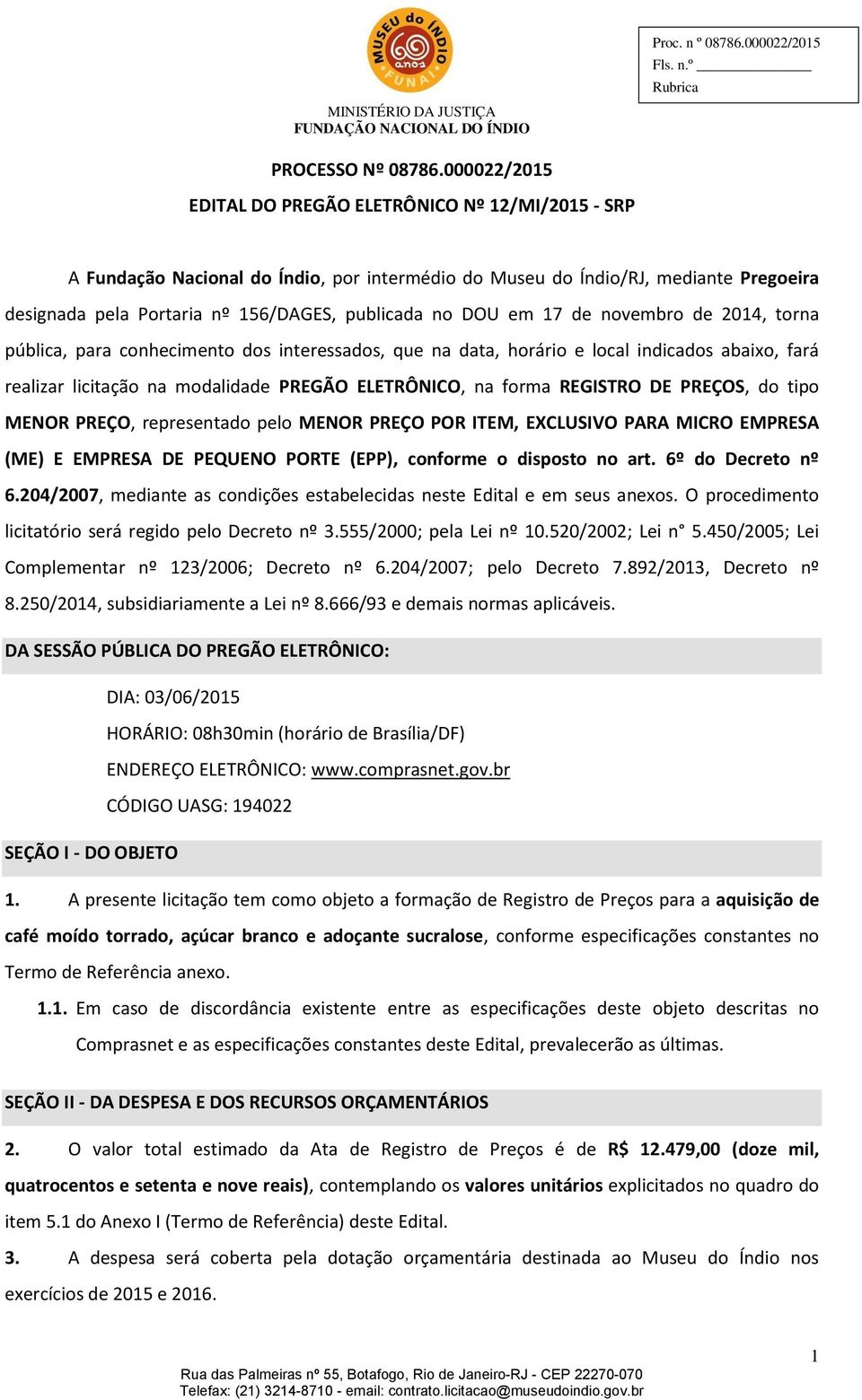 DOU em 17 de novembro de 2014, torna pública, para conhecimento dos interessados, que na data, horário e local indicados abaixo, fará realizar licitação na modalidade PREGÃO ELETRÔNICO, na forma