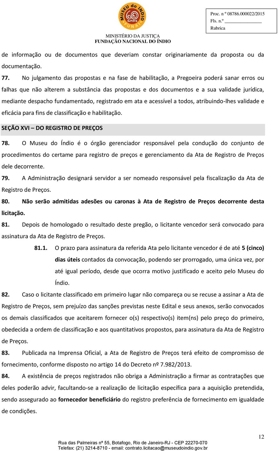 fundamentado, registrado em ata e acessível a todos, atribuindo-lhes validade e eficácia para fins de classificação e habilitação. SEÇÃO XVI DO REGISTRO DE PREÇOS 78.