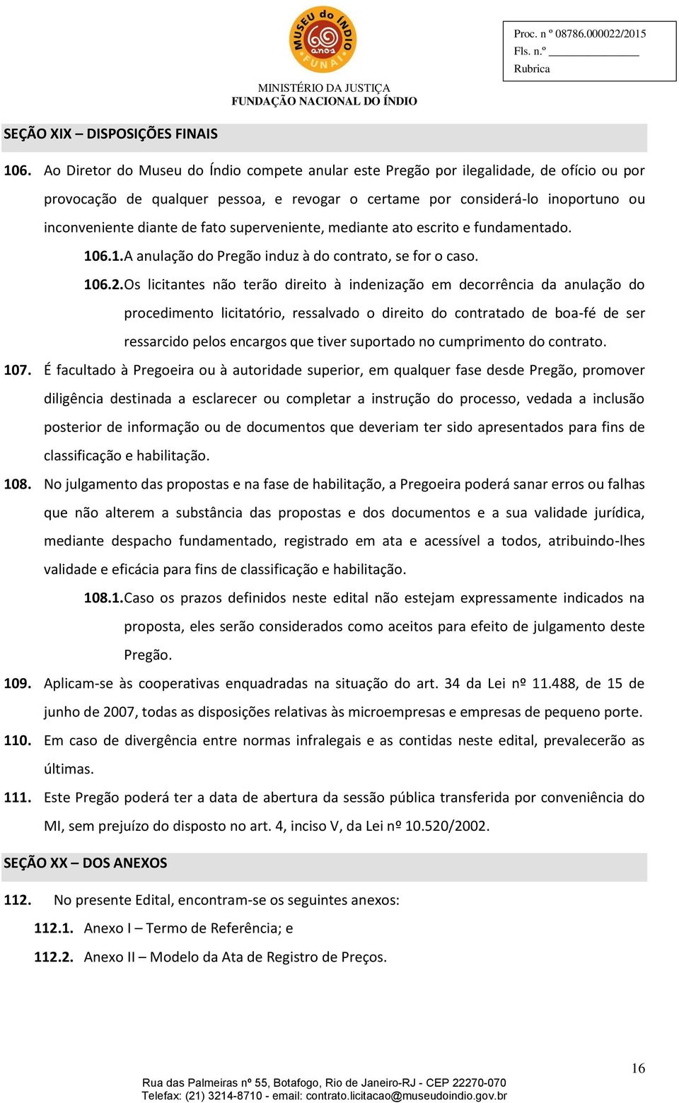 fato superveniente, mediante ato escrito e fundamentado. 106.1. A anulação do Pregão induz à do contrato, se for o caso. 106.2.