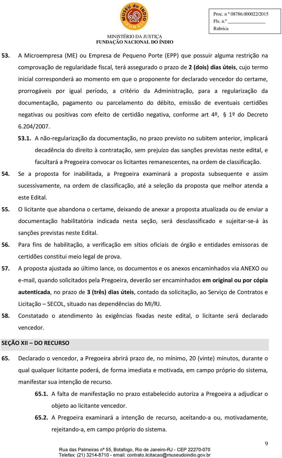 parcelamento do débito, emissão de eventuais certidões negativas ou positivas com efeito de certidão negativa, conforme art 4º, 1º