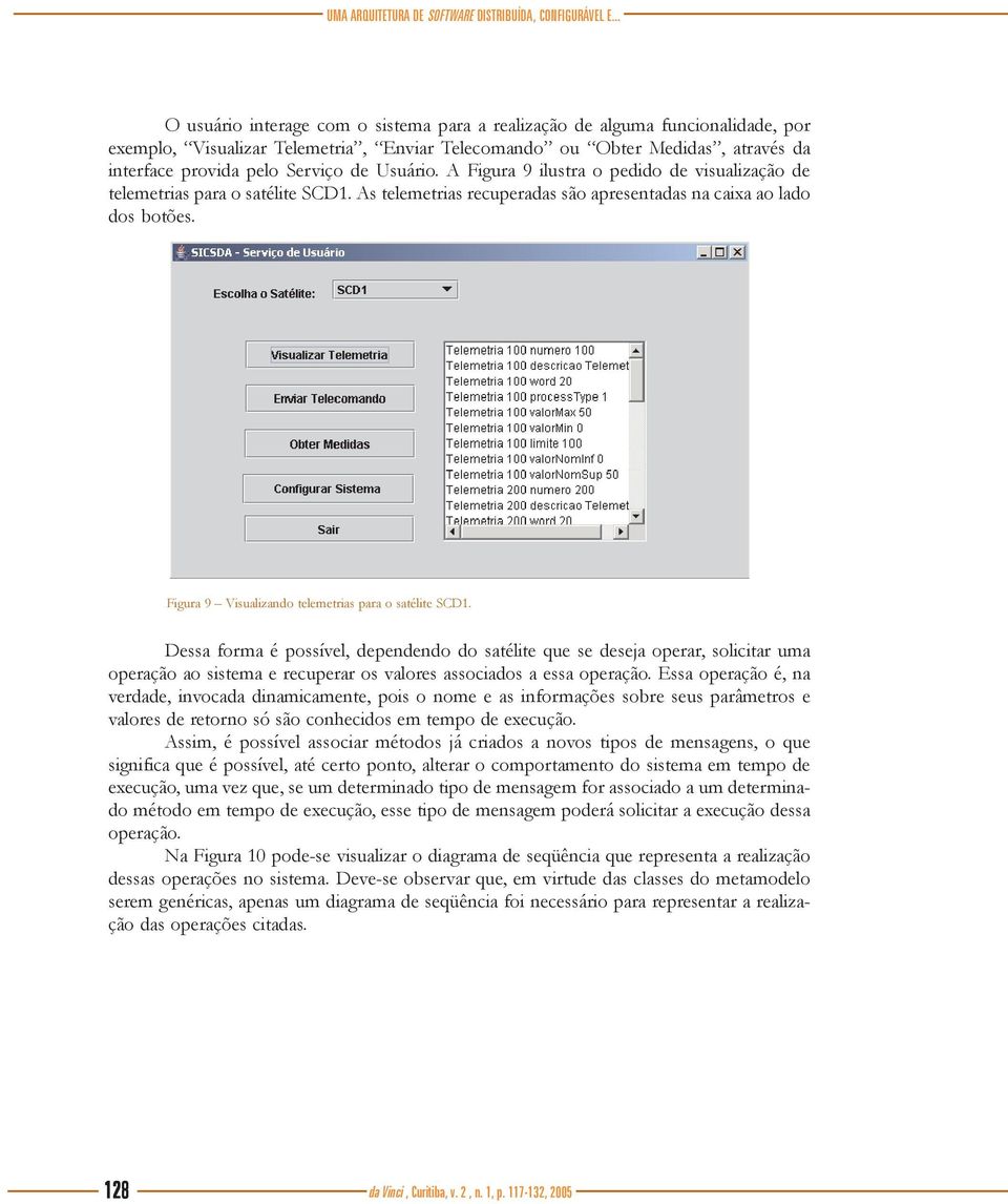 Usuário. A Figura 9 ilustra o pedido de visualização de telemetrias para o satélite SCD1. As telemetrias recuperadas são apresentadas na caixa ao lado dos botões.