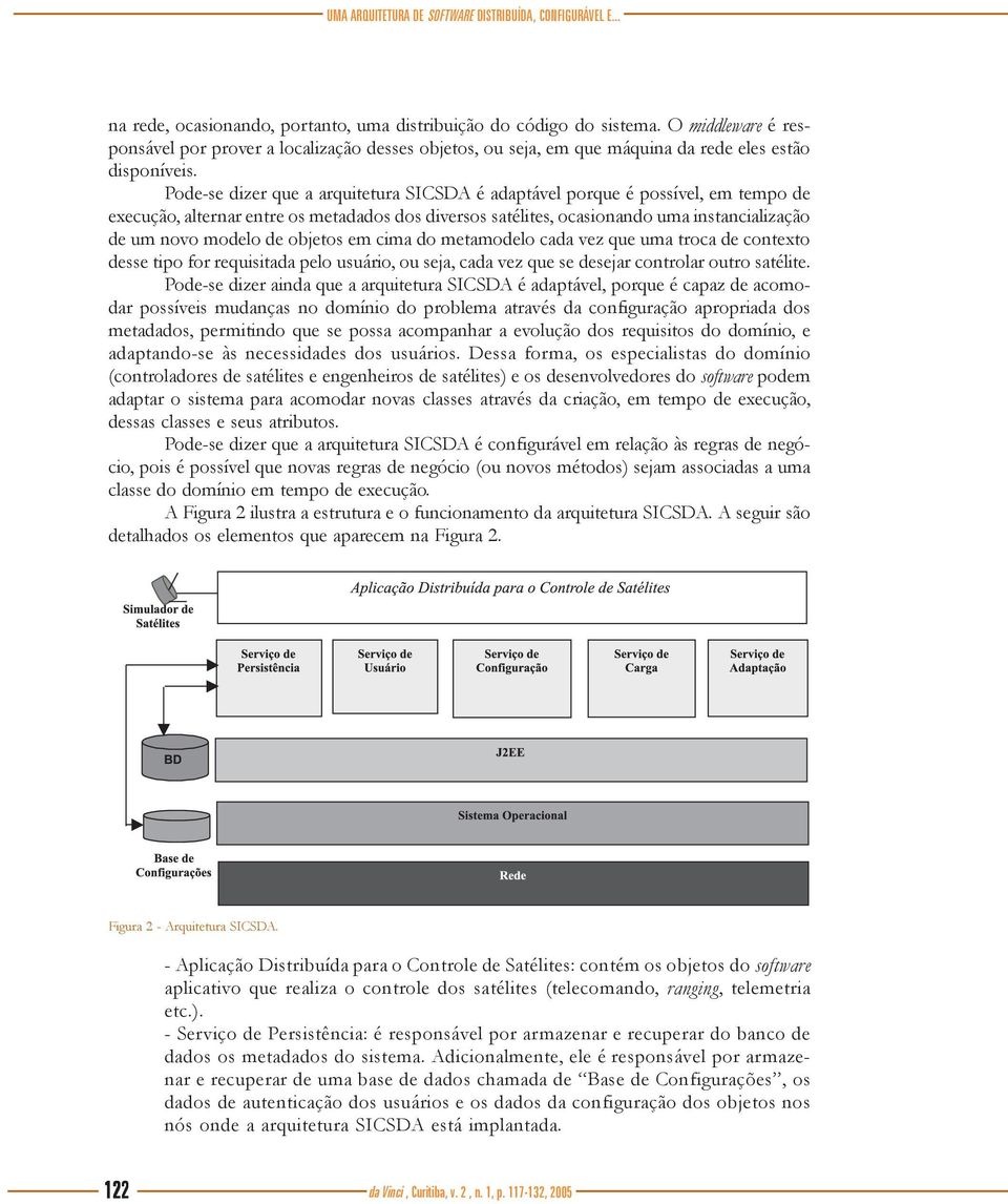 Pode-se dizer que a arquitetura SICSDA é adaptável porque é possível, em tempo de execução, alternar entre os metadados dos diversos satélites, ocasionando uma instancialização de um novo modelo de