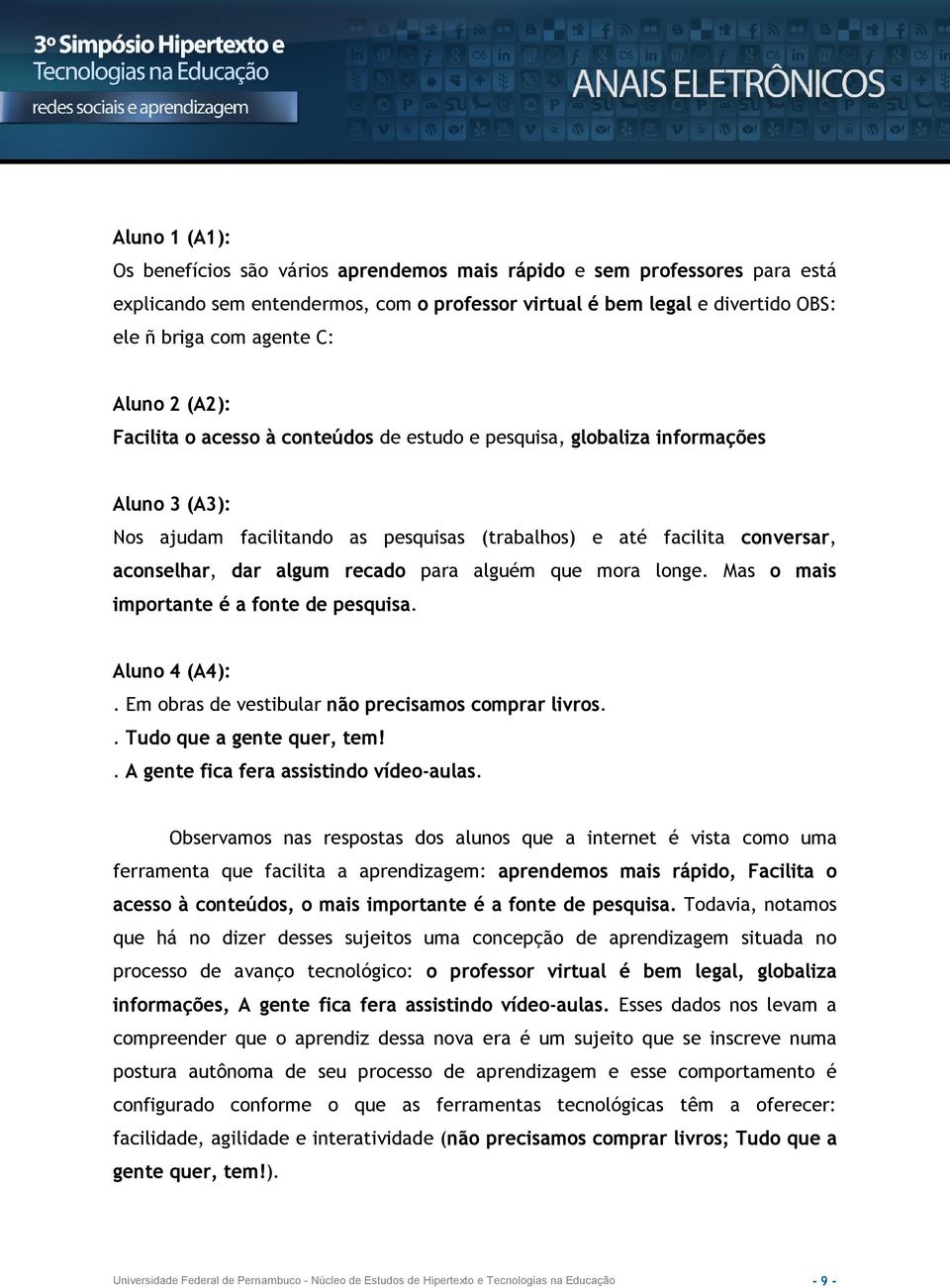 recado para alguém que mora longe. Mas o mais importante é a fonte de pesquisa. Aluno 4 (A4):. Em obras de vestibular não precisamos comprar livros.. Tudo que a gente quer, tem!