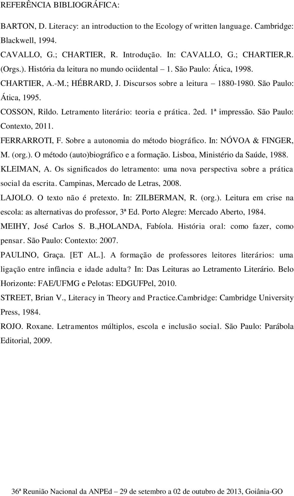 Letramento literário: teoria e prática. 2ed. 1ª impressão. São Paulo: Contexto, 2011. FERRARROTI, F. Sobre a autonomia do método biográfico. In: NÓVOA & FINGER, M. (org.).