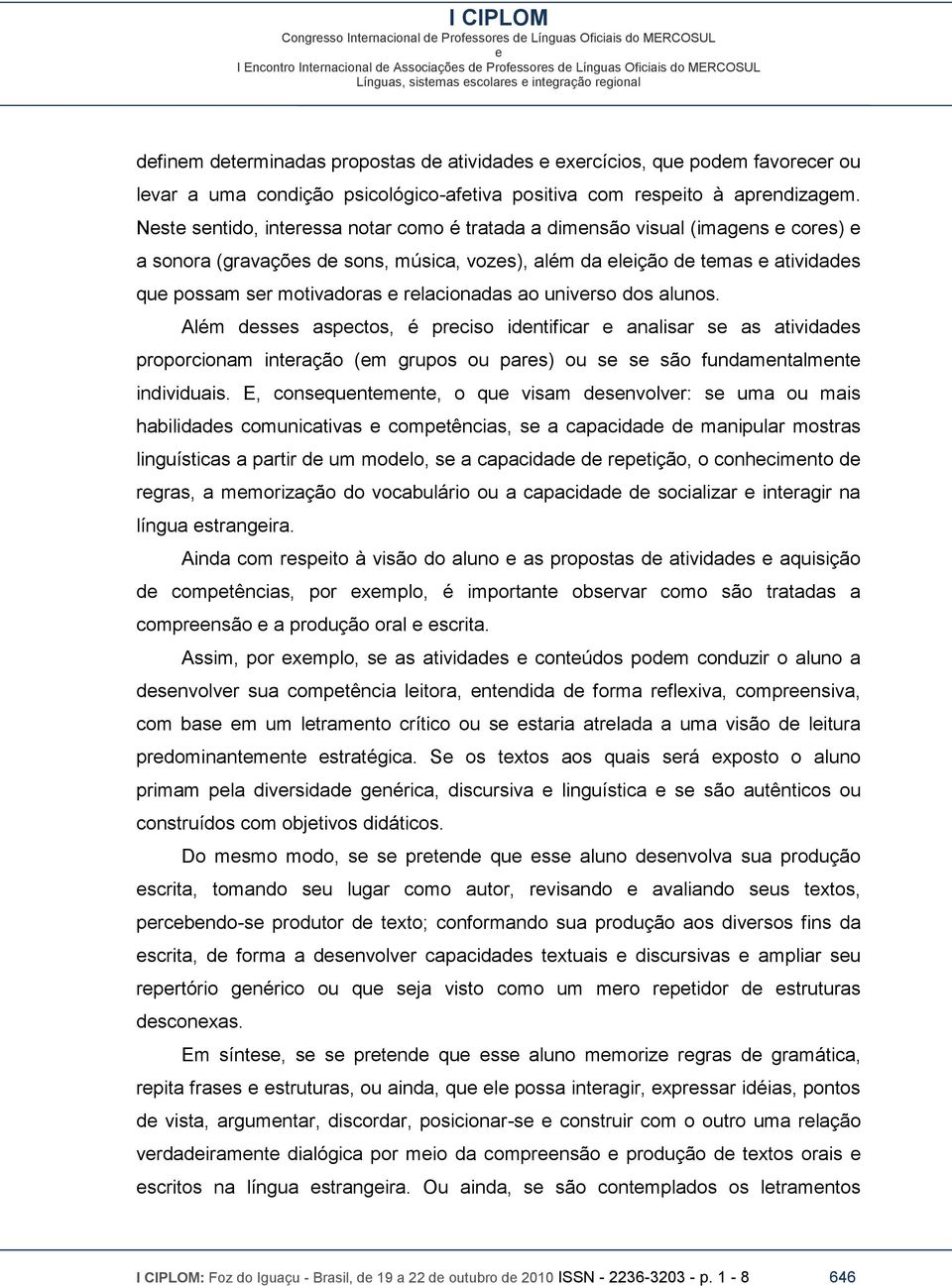 alunos. Além dsss aspctos, é prciso idntificar analisar s as atividads proporcionam intração (m grupos ou pars) ou s s são fundamntalmnt individuais.