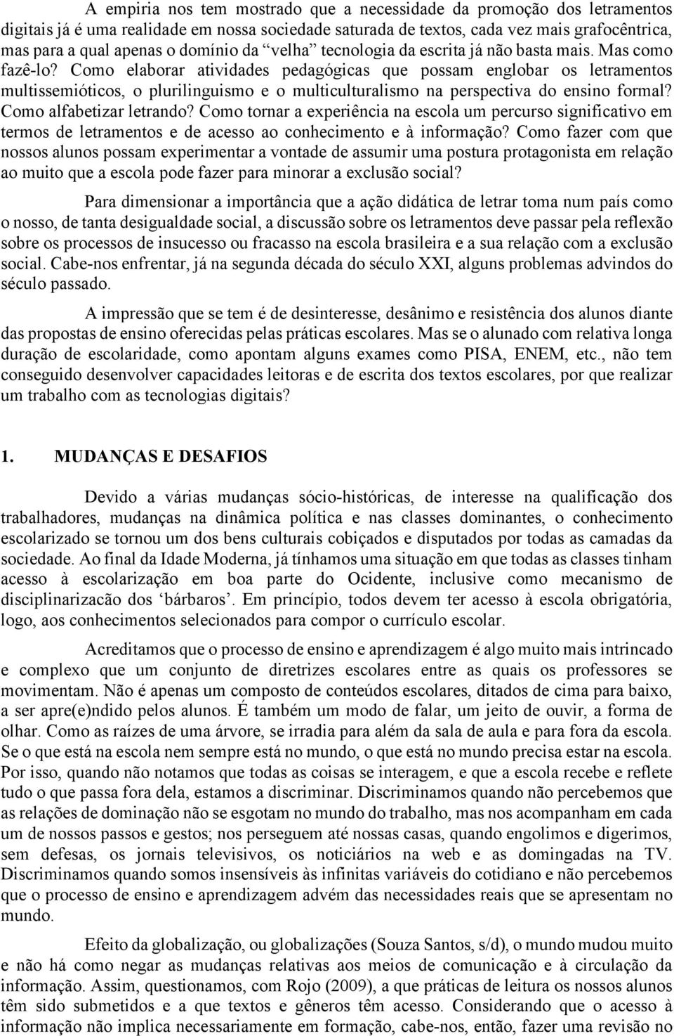 Como elaborar atividades pedagógicas que possam englobar os letramentos multissemióticos, o plurilinguismo e o multiculturalismo na perspectiva do ensino formal? Como alfabetizar letrando?