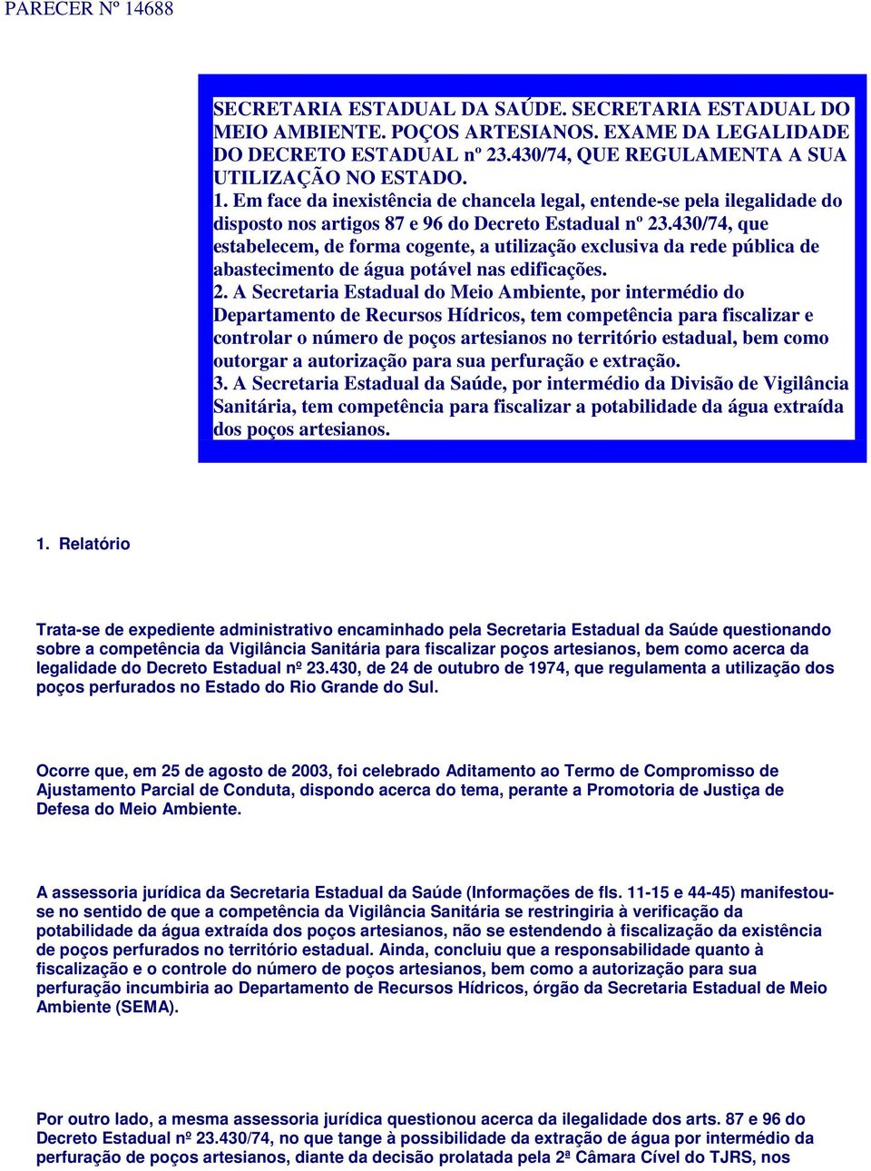 430/74, que estabelecem, de forma cogente, a utilização exclusiva da rede pública de abastecimento de água potável nas edificações. 2.