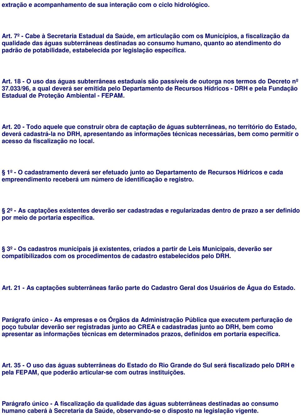 potabilidade, estabelecida por legislação específica. Art. 18 - O uso das águas subterrâneas estaduais são passíveis de outorga nos termos do Decreto nº 37.