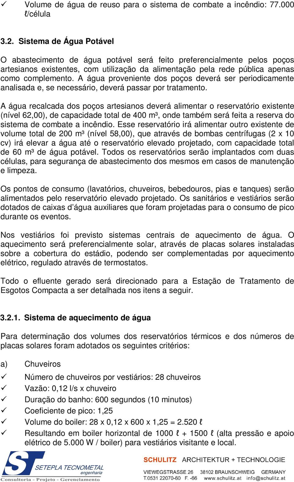 A água proveniente dos poços deverá ser periodicamente analisada e, se necessário, deverá passar por tratamento.