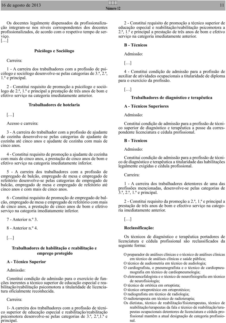 2 - Constitui requisito de promoção a psicólogo e sociólogo de 2.ª, 1.ª e principal a prestação de três anos de bom e efetivo serviço na categoria imediatamente anterior.