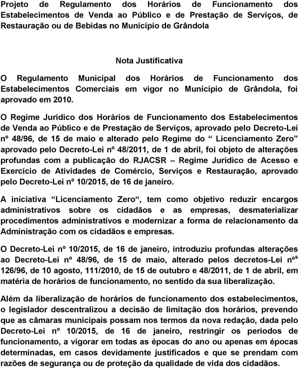 O Regime Jurídico dos Horários de Funcionamento dos Estabelecimentos de Venda ao Público e de Prestação de Serviços, aprovado pelo Decreto-Lei nº 48/96, de 15 de maio e alterado pelo Regime do