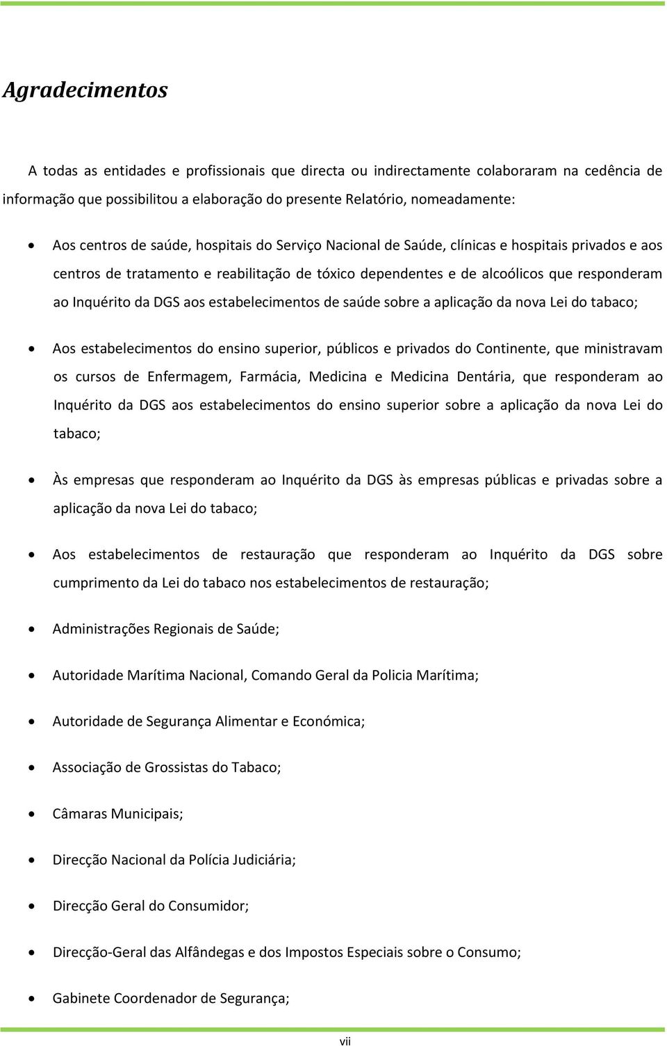 aos estabelecimentos de saúde sobre a aplicação da nova Lei do tabaco; Aos estabelecimentos do ensino superior, públicos e privados do Continente, que ministravam os cursos de Enfermagem, Farmácia,