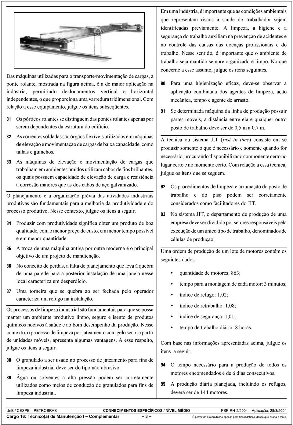 Os pórticos rolantes se distinguem das pontes rolantes apenas por serem dependentes da estrutura do edifício.