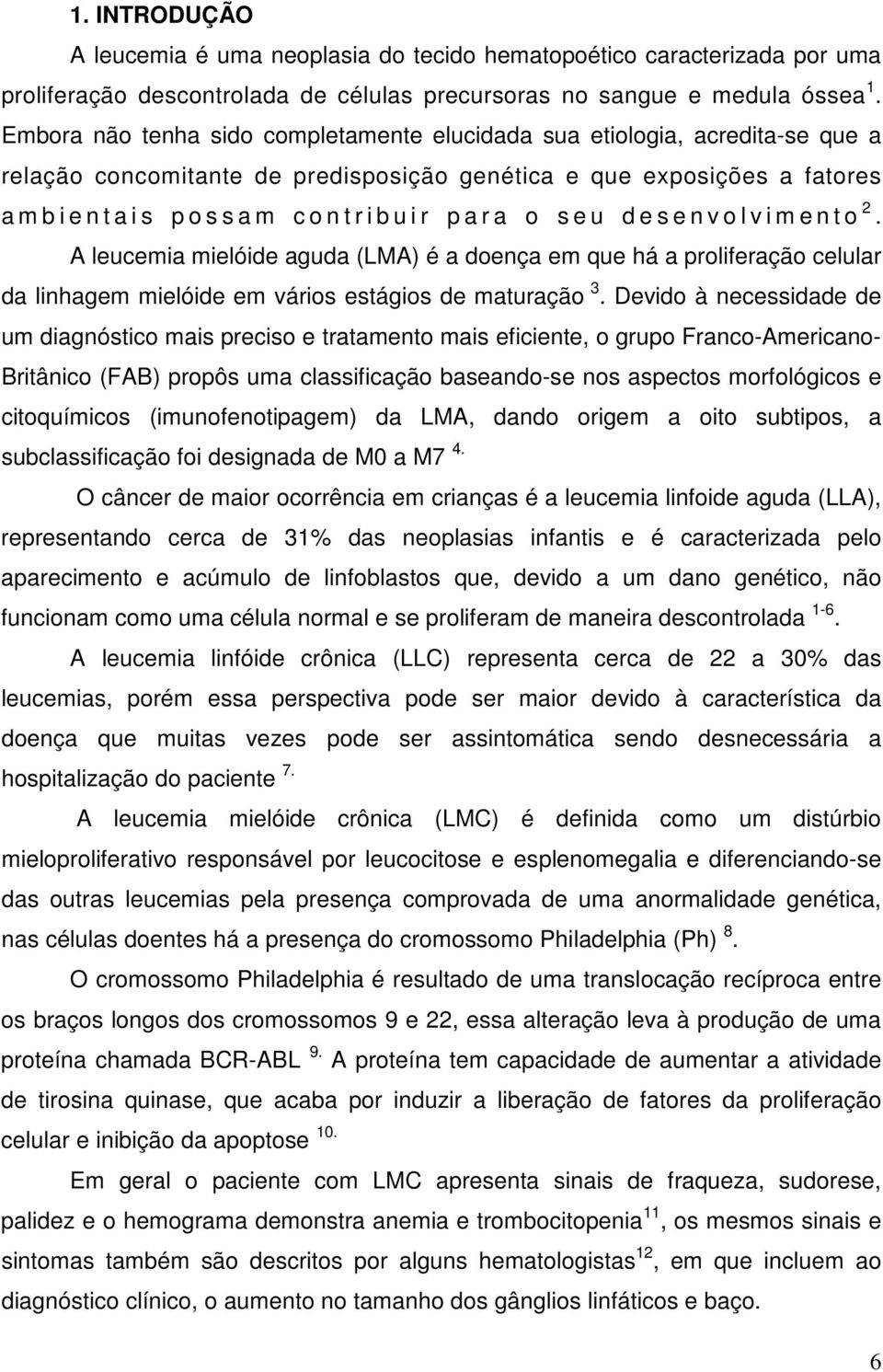 u i r p a r a o s e u d e s e n v o l v i m e n t o 2. A leucemia mielóide aguda (LMA) é a doença em que há a proliferação celular da linhagem mielóide em vários estágios de maturação 3.