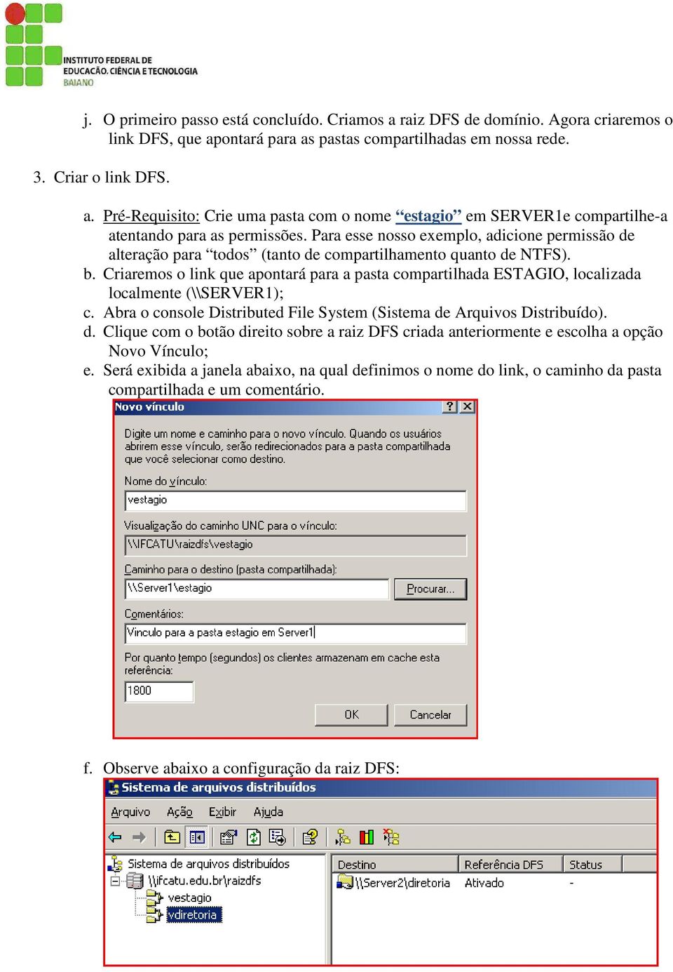 Criaremos o link que apontará para a pasta compartilhada ESTAGIO, localizada localmente (\\SERVER1); c. Abra o console Distributed File System (Sistema de