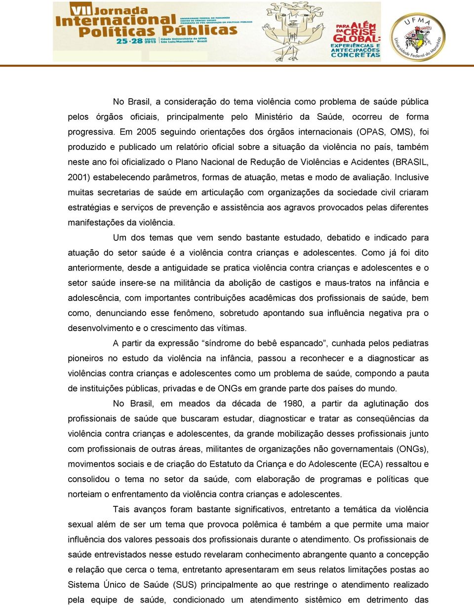 Nacional de Redução de Violências e Acidentes (BRASIL, 2001) estabelecendo parâmetros, formas de atuação, metas e modo de avaliação.