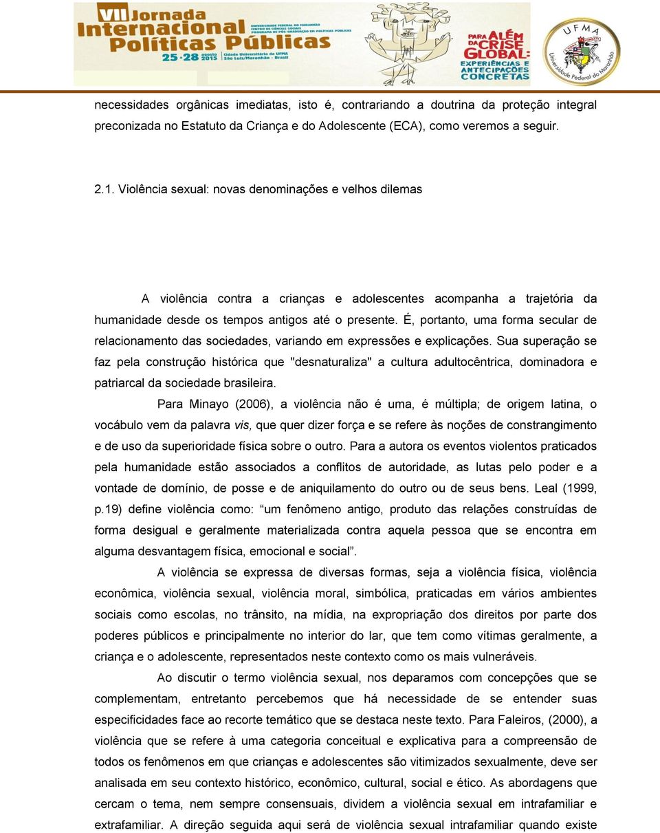 É, portanto, uma forma secular de relacionamento das sociedades, variando em expressões e explicações.