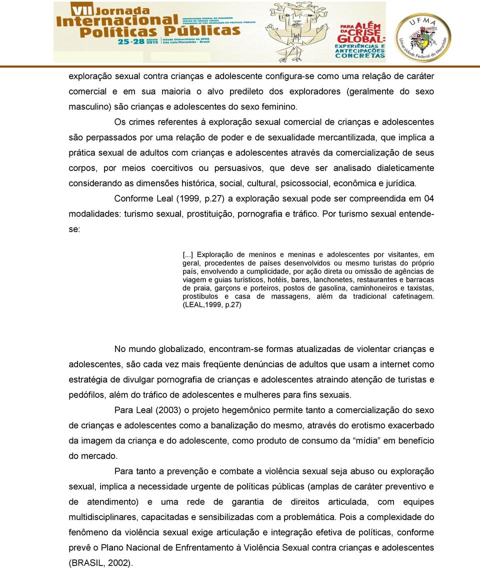 Os crimes referentes à exploração sexual comercial de crianças e adolescentes são perpassados por uma relação de poder e de sexualidade mercantilizada, que implica a prática sexual de adultos com