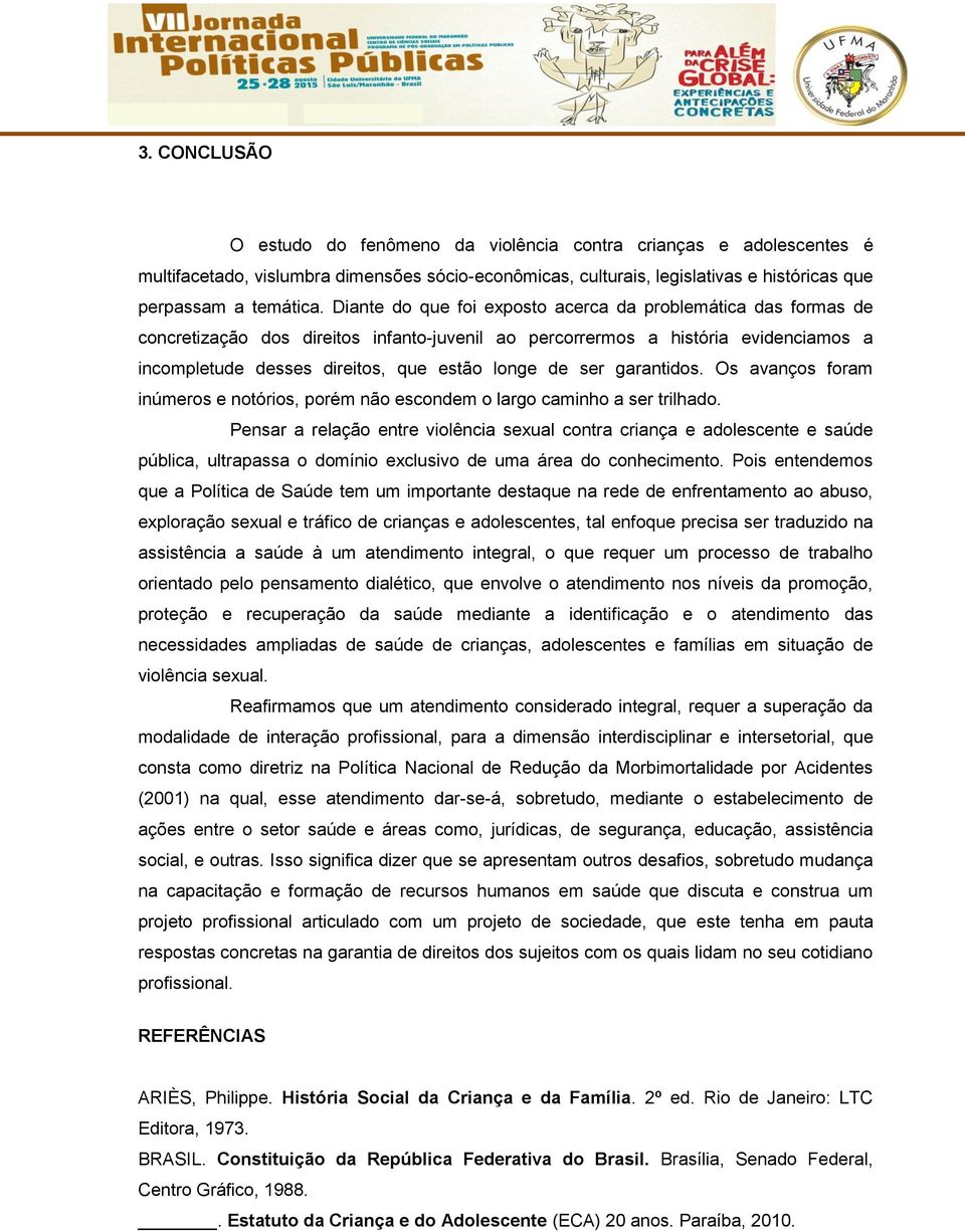 ser garantidos. Os avanços foram inúmeros e notórios, porém não escondem o largo caminho a ser trilhado.