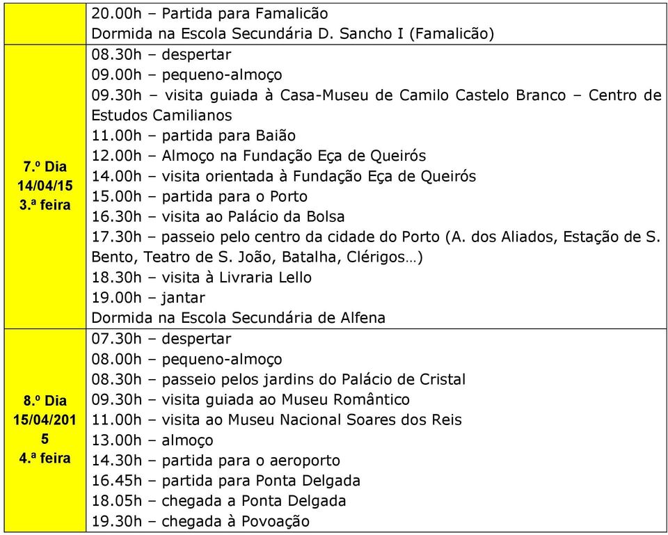 00h visita orientada à Fundação Eça de Queirós 15.00h partida para o Porto 16.30h visita ao Palácio da Bolsa 17.30h passeio pelo centro da cidade do Porto (A. dos Aliados, Estação de S.