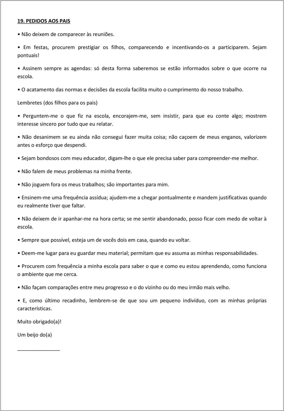 Lembretes (dos filhos para os pais) Perguntem-me o que fiz na escola, encorajem-me, sem insistir, para que eu conte algo; mostrem interesse sincero por tudo que eu relatar.