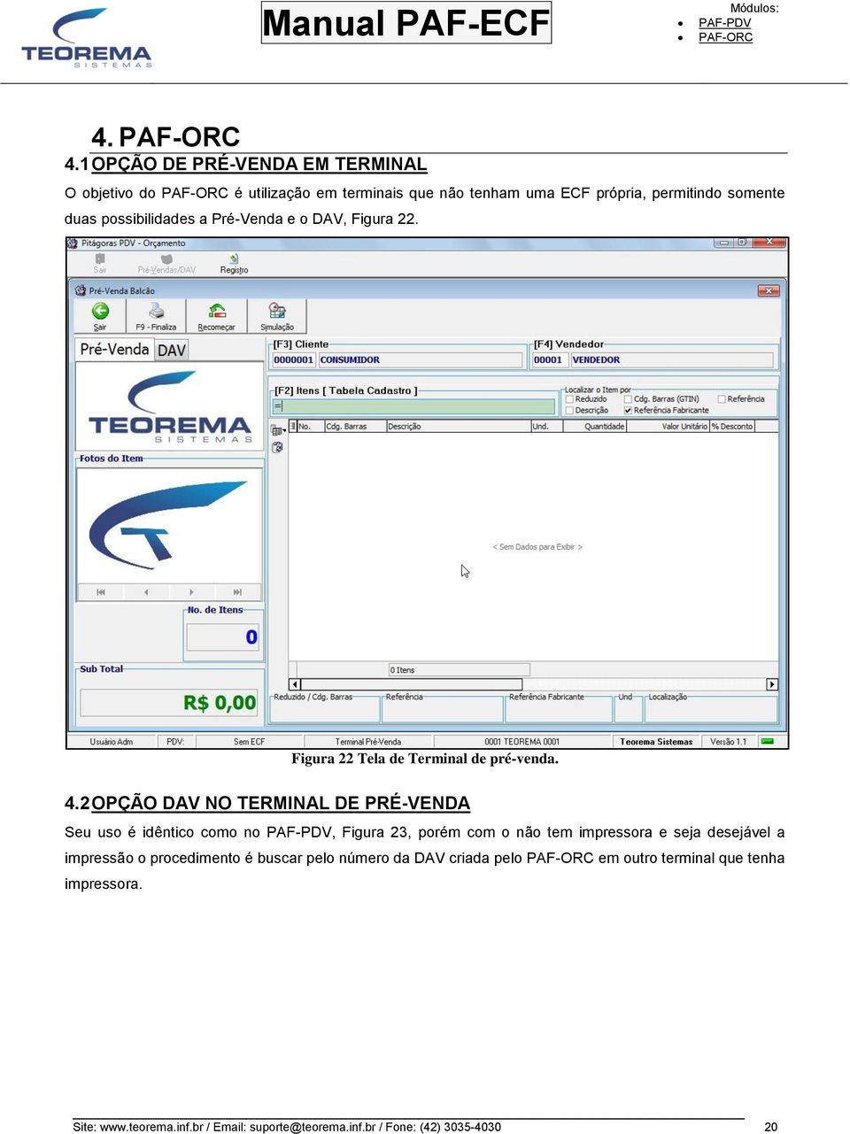 2 OPÇÃO DAV NO TERMINAL DE PRÉ-VENDA Seu uso é idêntico como no, Figura 23, porém com o não tem impressora e seja desejável a