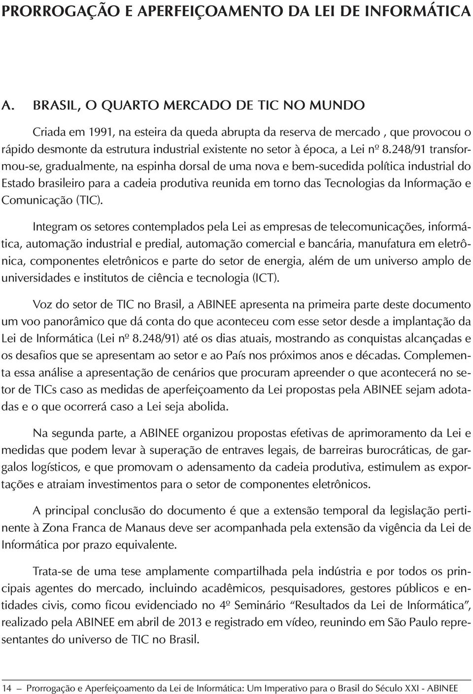 8.248/91 transformou-se, gradualmente, na espinha dorsal de uma nova e bem-sucedida política industrial do Estado brasileiro para a cadeia produtiva reunida em torno das Tecnologias da Informação e