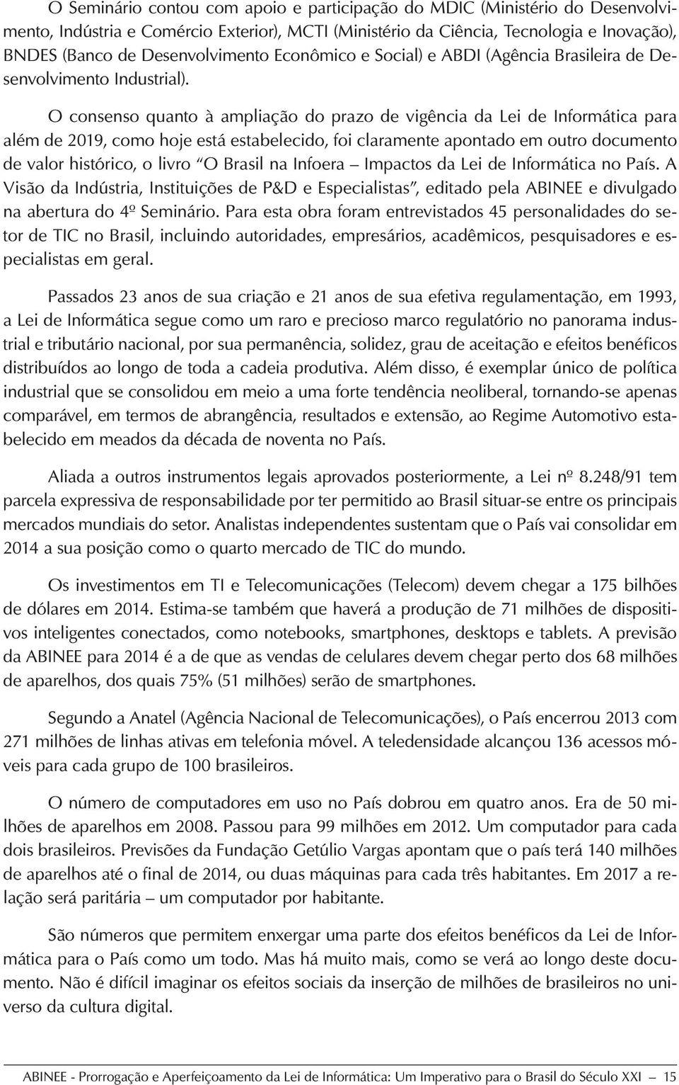 O consenso quanto à ampliação do prazo de vigência da Lei de Informática para além de 2019, como hoje está estabelecido, foi claramente apontado em outro documento de valor histórico, o livro O