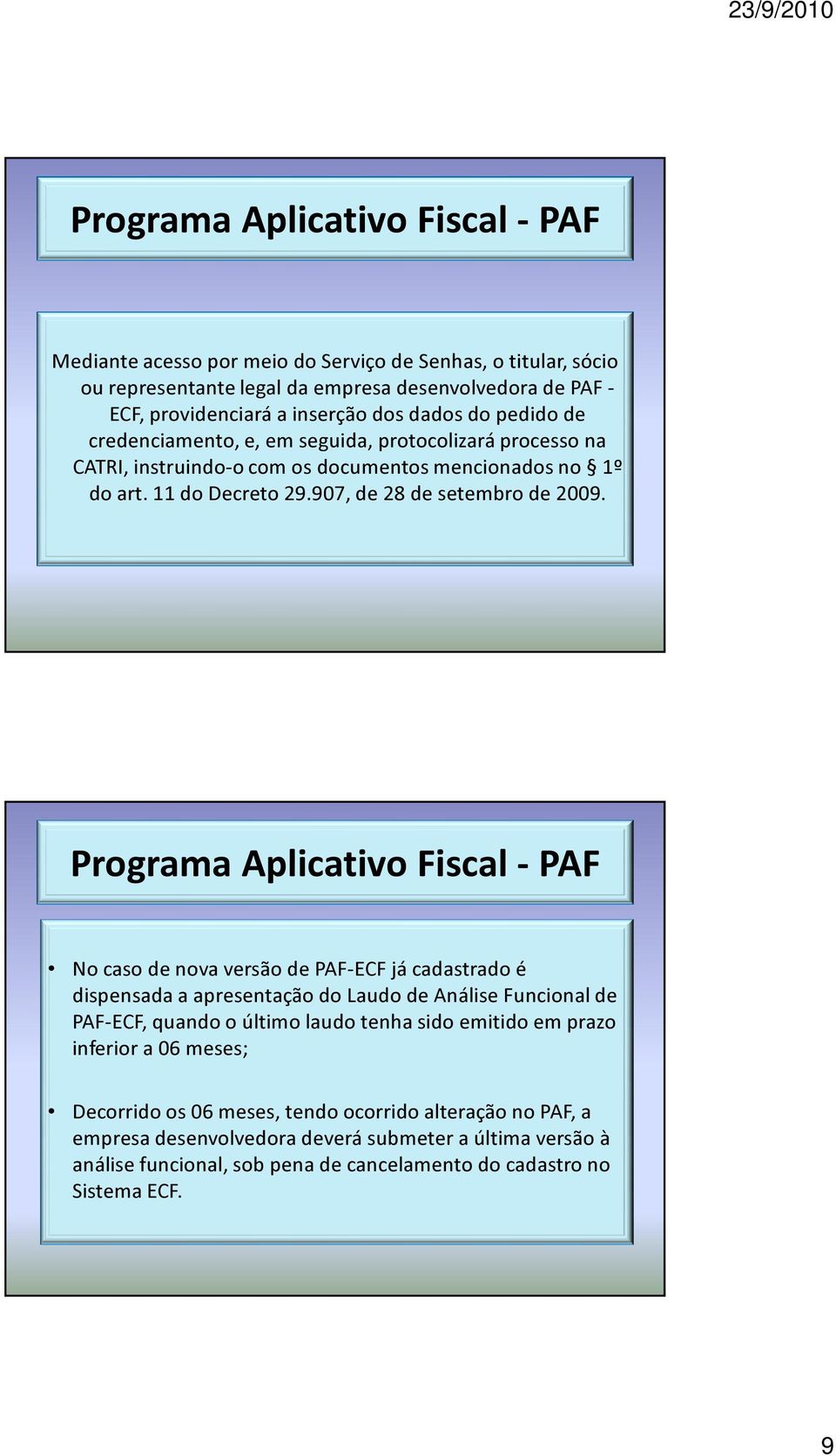 No caso de nova versão de PAF-ECF já cadastrado é dispensada a apresentação do Laudo de Análise Funcional de PAF-ECF, quando o último laudo tenha sido emitido em prazo inferior a
