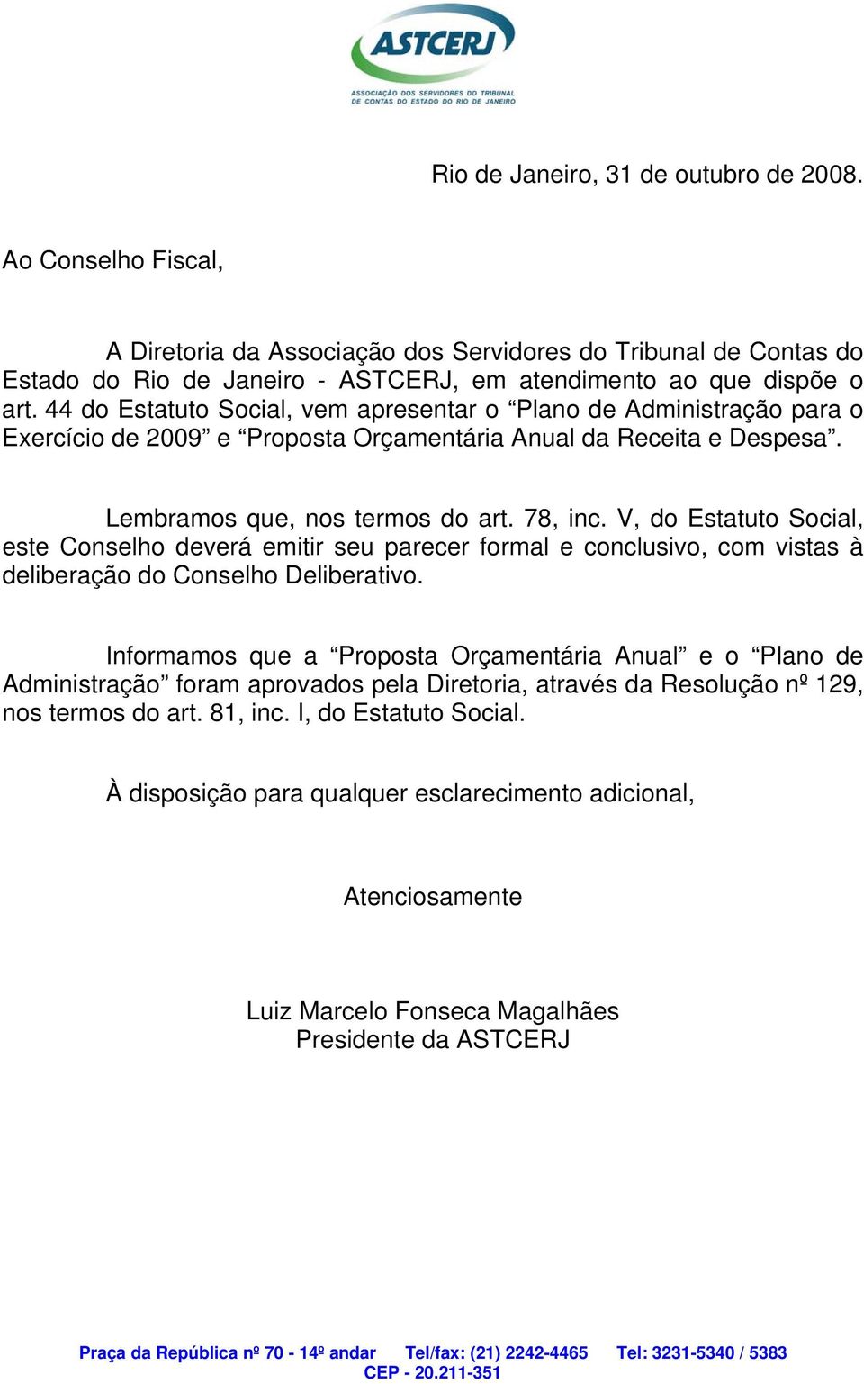 V, do Estatuto Social, este Conselho deverá emitir seu parecer formal e conclusivo, com vistas à deliberação do Conselho Deliberativo.