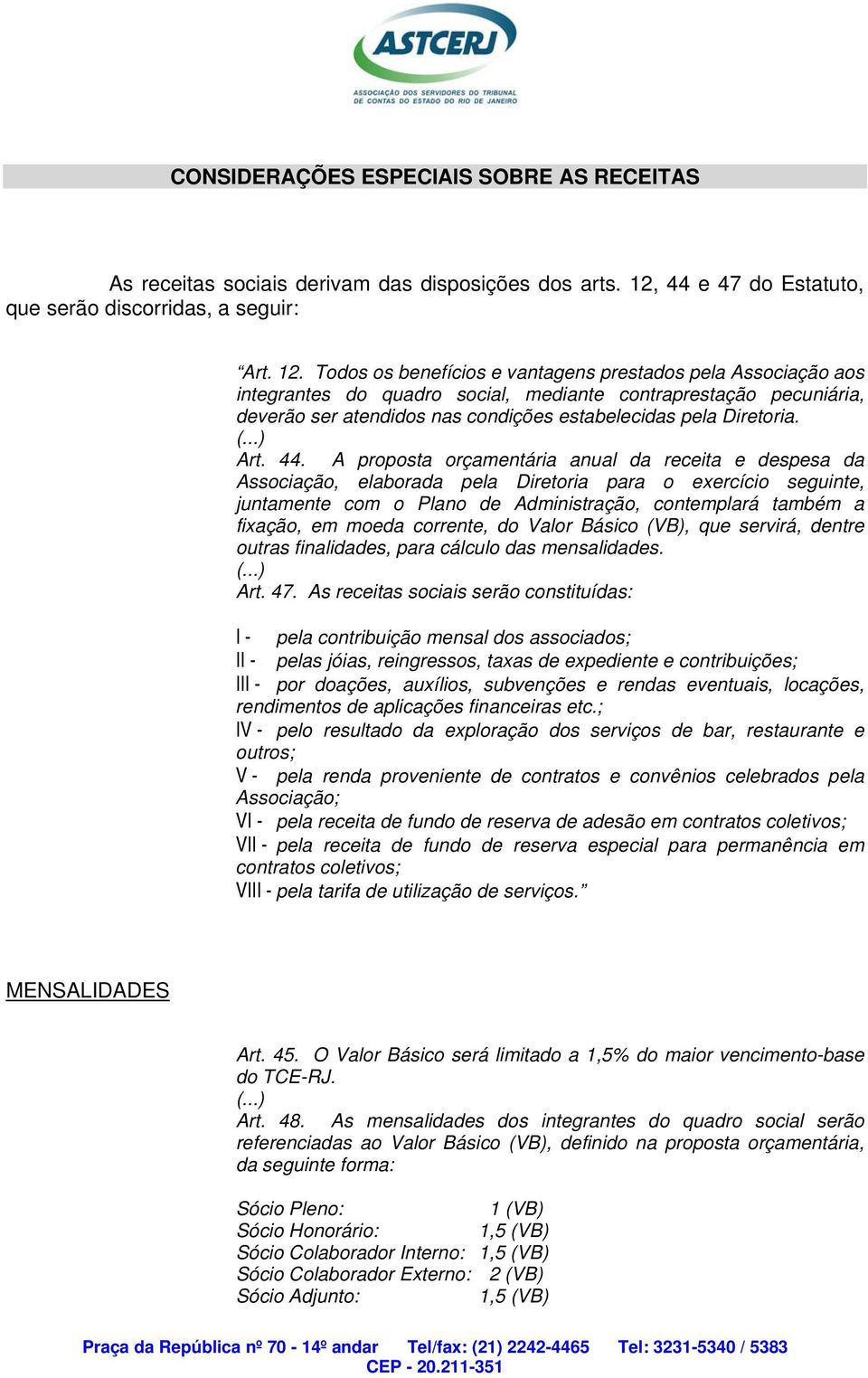 Todos os benefícios e vantagens prestados pela Associação aos integrantes do quadro social, mediante contraprestação pecuniária, deverão ser atendidos nas condições estabelecidas pela Diretoria. (.