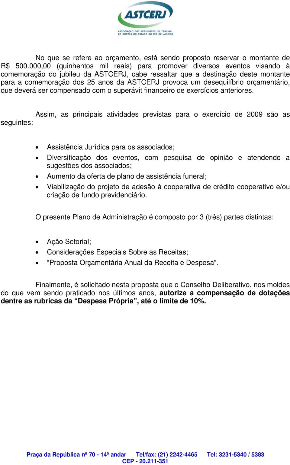 provoca um desequilíbrio orçamentário, que deverá ser compensado com o superávit financeiro de exercícios anteriores.