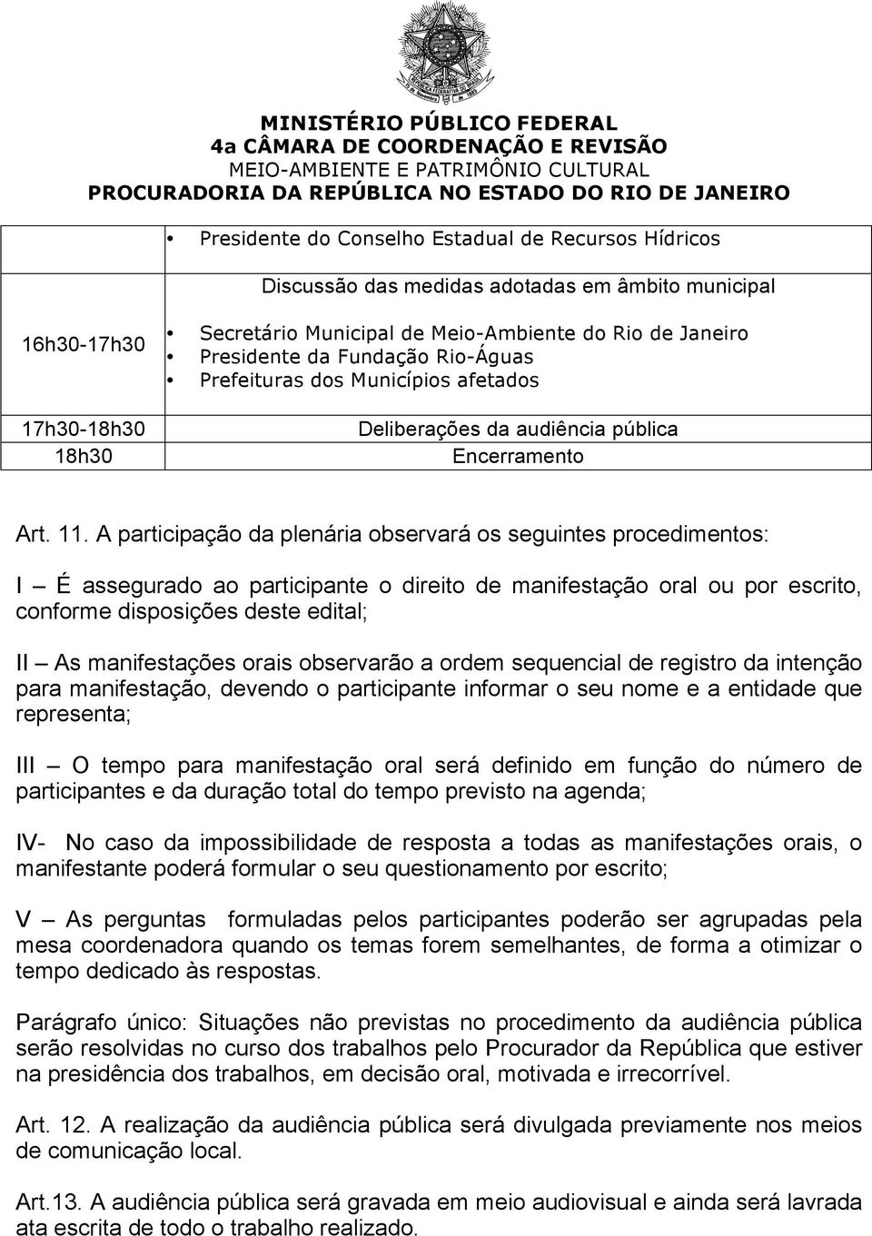 A participação da plenária observará os seguintes procedimentos: I É assegurado ao participante o direito de manifestação oral ou por escrito, conforme disposições deste edital; II As manifestações