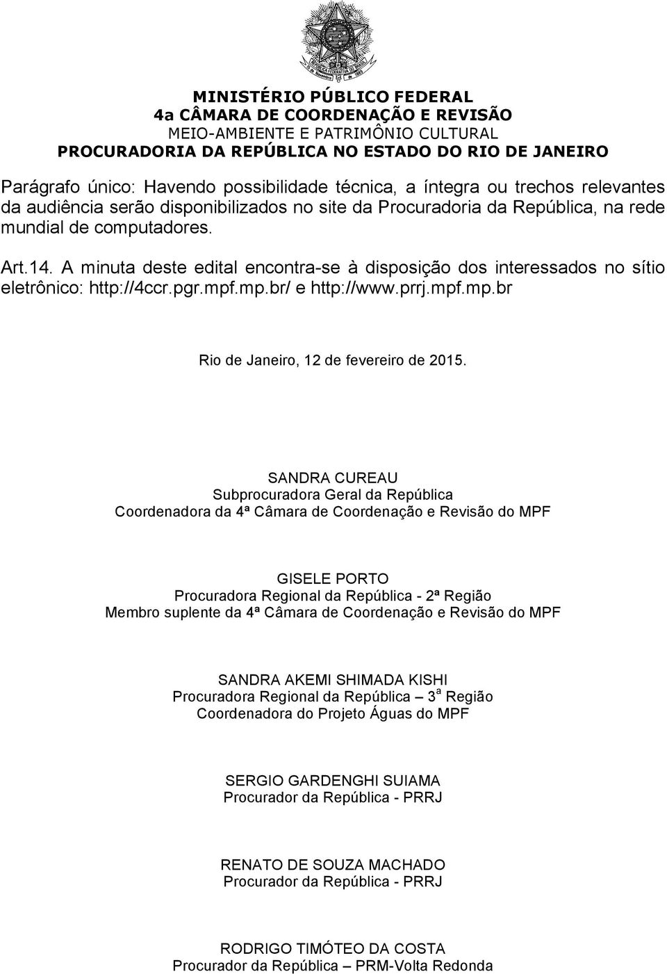 SANDRA CUREAU Subprocuradora Geral da República Coordenadora da 4ª Câmara de Coordenação e Revisão do MPF GISELE PORTO Procuradora Regional da República - 2ª Região Membro suplente da 4ª Câmara de