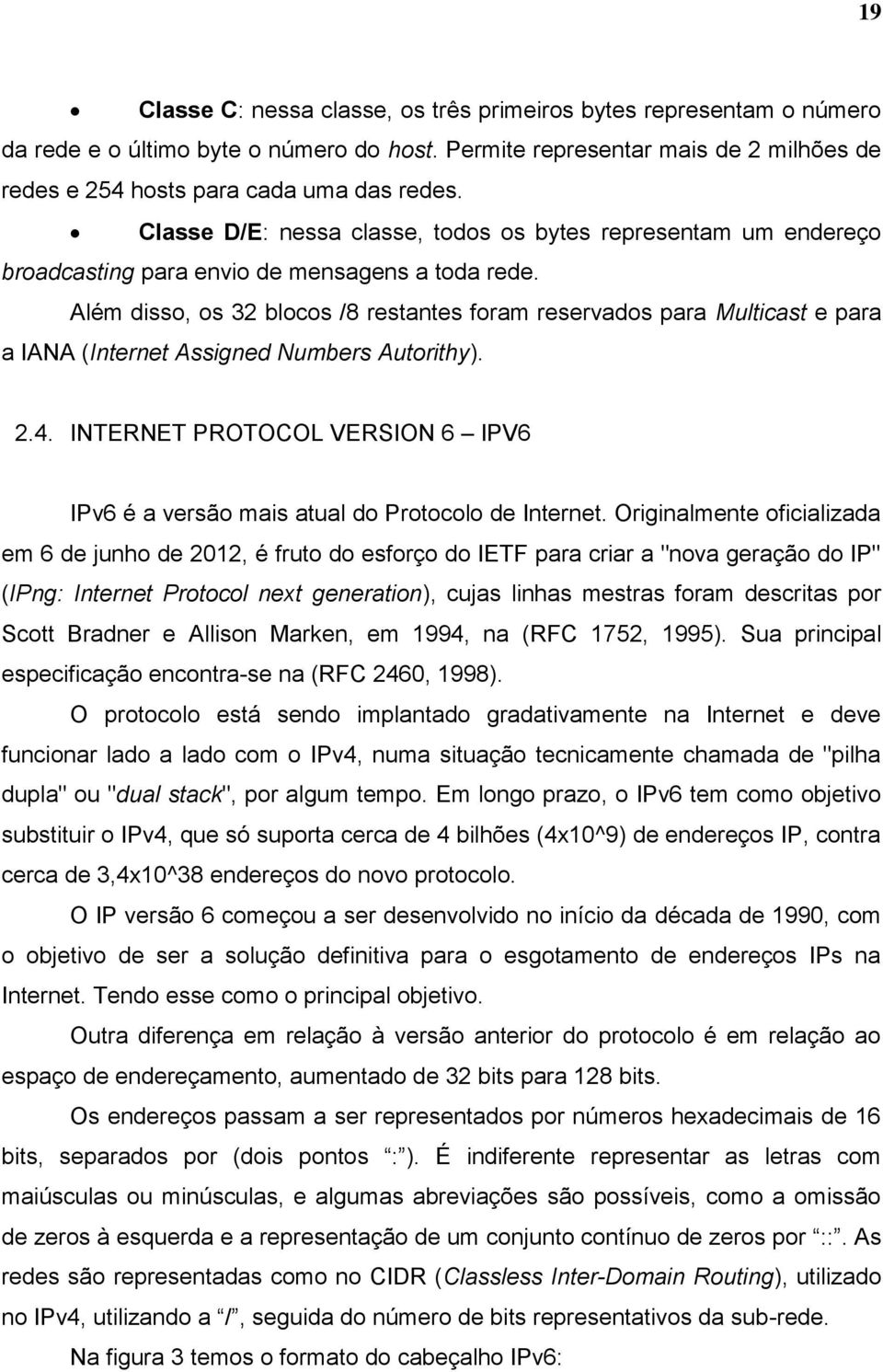 Além disso, os 32 blocos /8 restantes foram reservados para Multicast e para a IANA (Internet Assigned Numbers Autorithy). 2.4.