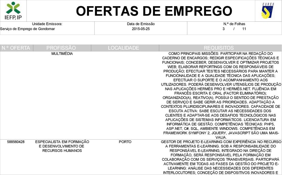 APLICAÇÕES; EFECTUAR O SUPORTE E O ACOMPANHAMENTO AOS UTILIZADORES. PODERÁ DESENVOLVER UTENSÍLIOS DE PRODUÇÃO NAS APLICAÇÕES HERMÈS PRO E HERMÈS.NET.