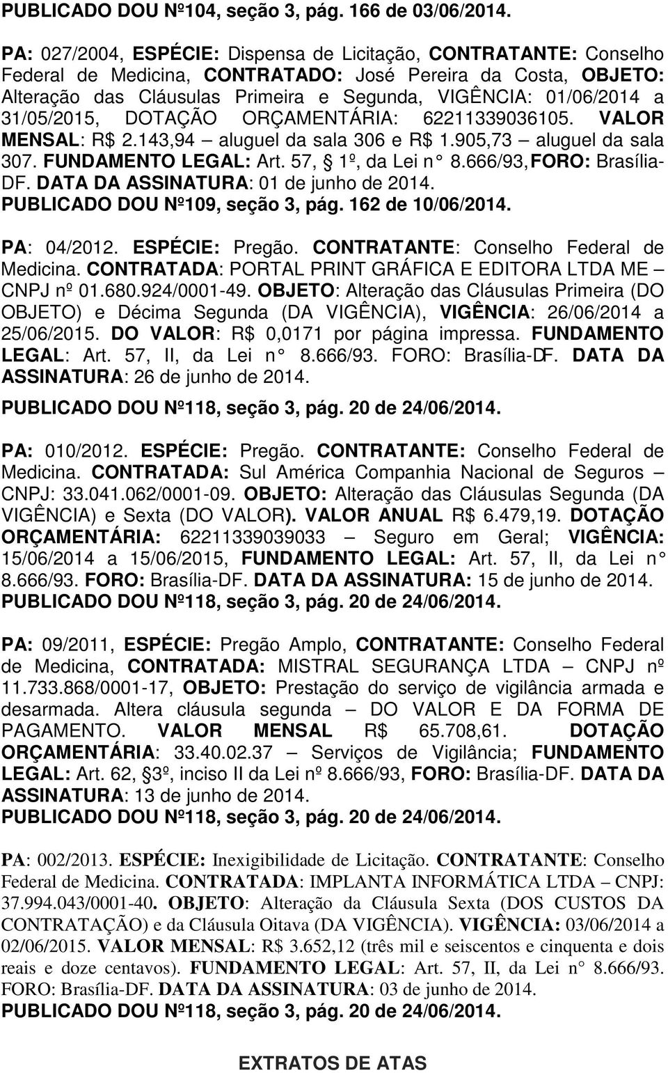 31/05/2015, DOTAÇÃO ORÇAMENTÁRIA: 62211339036105. VALOR MENSAL: R$ 2.143,94 aluguel da sala 306 e R$ 1.905,73 aluguel da sala 307. FUNDAMENTO LEGAL: Art. 57, 1º, da Lei n 8.666/93, FORO: Brasília- DF.