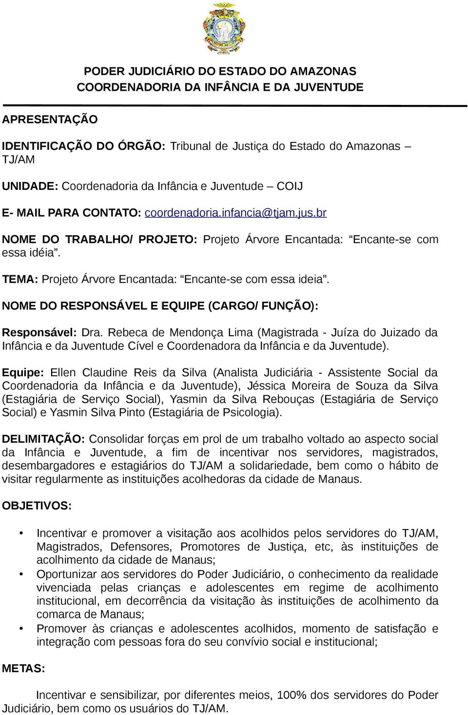 TEMA: Projeto Árvore Encantada: Encante-se com essa ideia. NOME DO RESPONSÁVEL E EQUIPE (CARGO/ FUNÇÃO): Responsável: Dra.