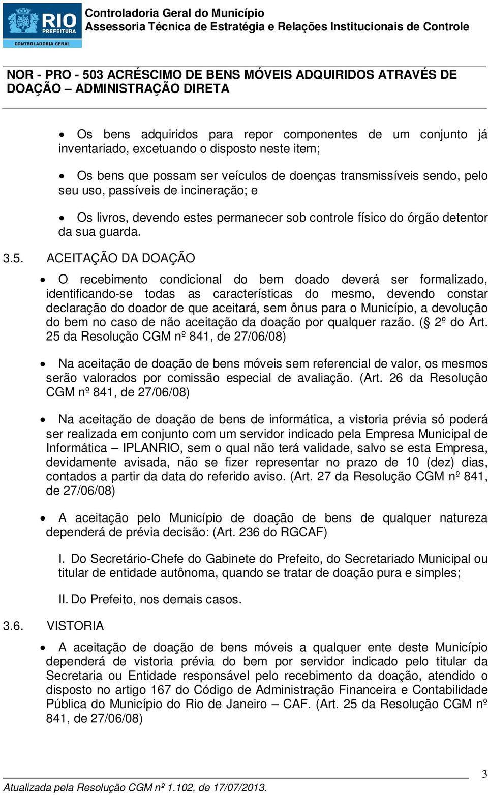 ACEITAÇÃO DA DOAÇÃO O recebimento condicional do bem doado deverá ser formalizado, identificando-se todas as características do mesmo, devendo constar declaração do doador de que aceitará, sem ônus