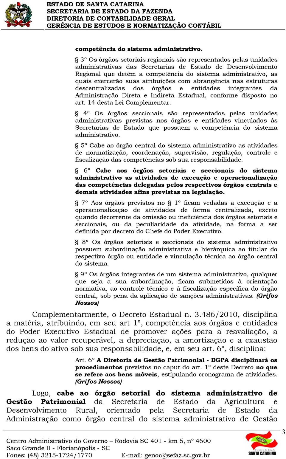 exercerão suas atribuições com abrangência nas estruturas descentralizadas dos órgãos e entidades integrantes da Administração Direta e Indireta Estadual, conforme disposto no art.