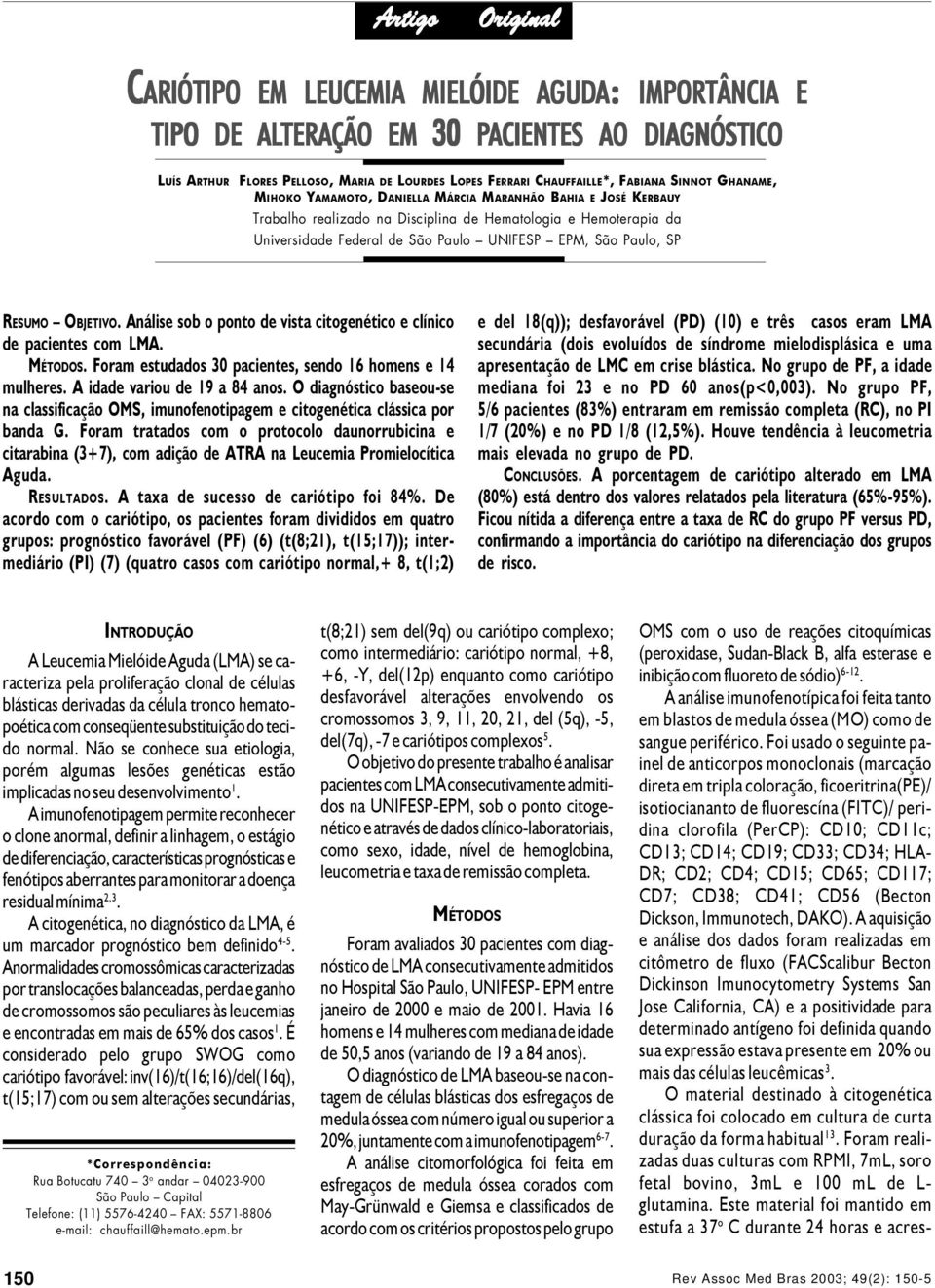 SINNOT GHANAME, MIHOKO YAMAMOTO, DANIELLA MÁRCIA MARANHÃO BAHIA E JOSÉ KERBAUY Trabalho realizado na Disciplina de Hematologia e Hemoterapia da Universidade Federal de São Paulo UNIFESP EPM, São