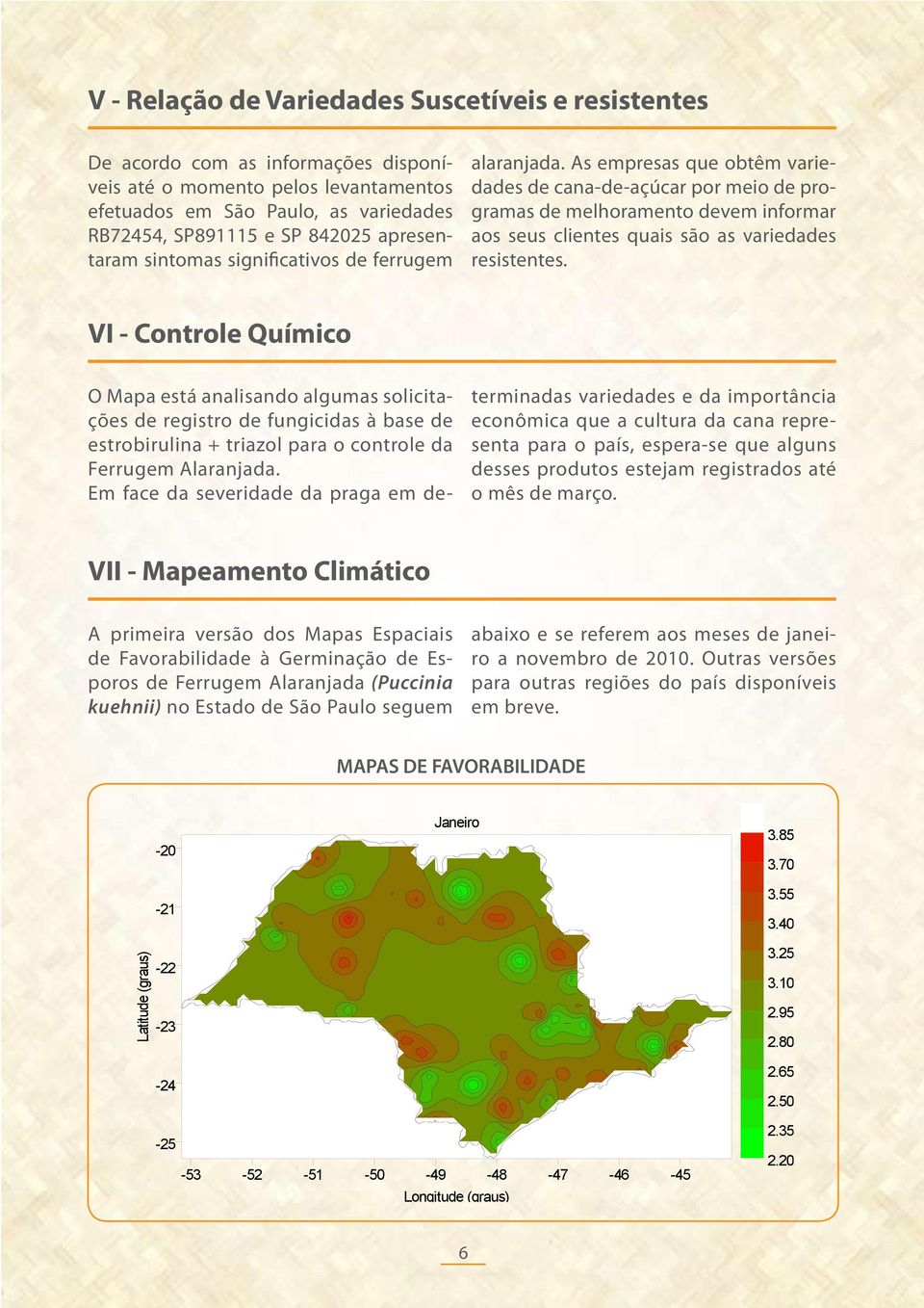 As empresas que obtêm variedades de cana-de-açúcar por meio de programas de melhoramento devem informar aos seus clientes quais são as variedades resistentes.