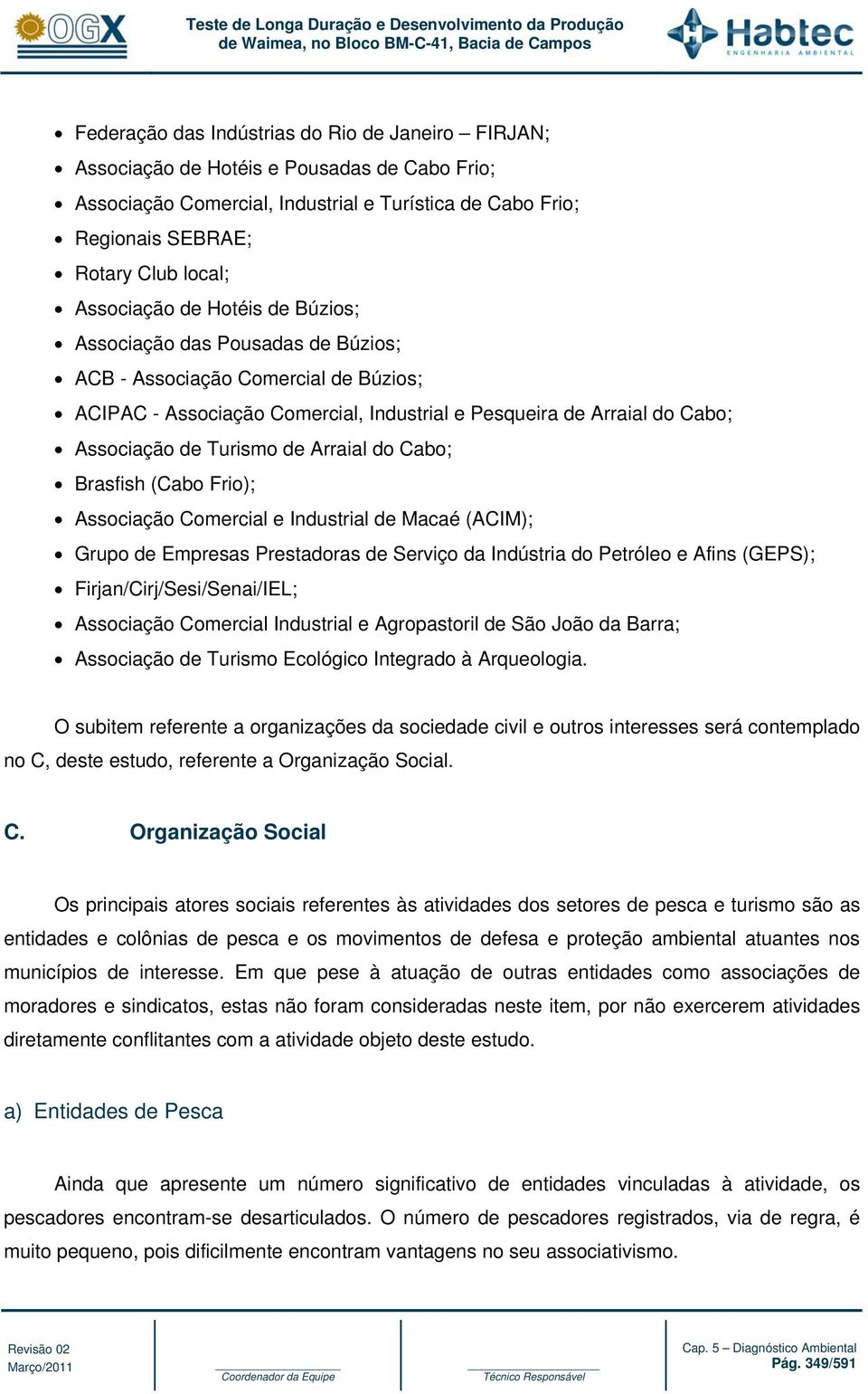 Turismo de Arraial do Cabo; Brasfish (Cabo Frio); Associação Comercial e Industrial de Macaé (ACIM); Grupo de Empresas Prestadoras de Serviço da Indústria do Petróleo e Afins (GEPS);