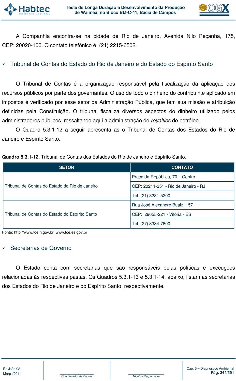 governantes. O uso de todo o dinheiro do contribuinte aplicado em impostos é verificado por esse setor da Administração Pública, que tem sua missão e atribuição definidas pela Constituição.