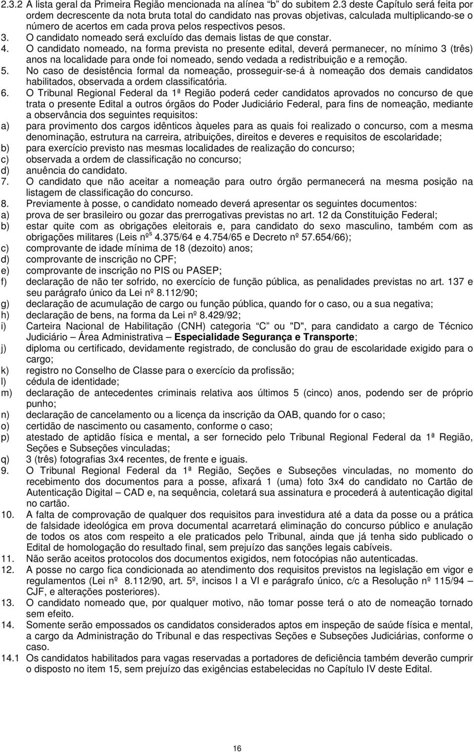 O candidato nomeado será excluído das demais listas de que constar. 4.